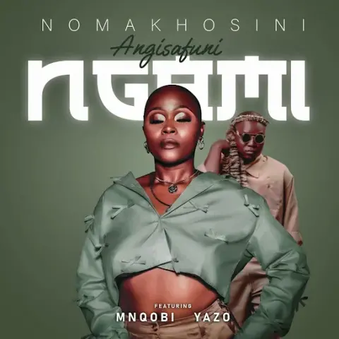 Nomakhosini – Angisafuni Ngami ft. Mnqobi Yazo cover
